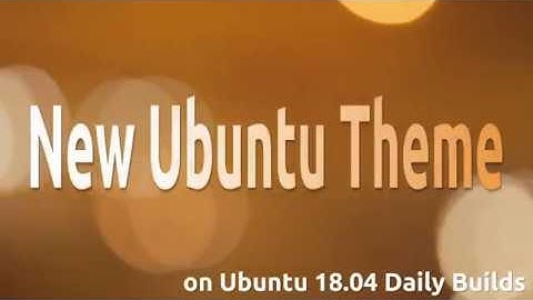 New Ubuntu Theme on Ubuntu 18.04 Daily Builds