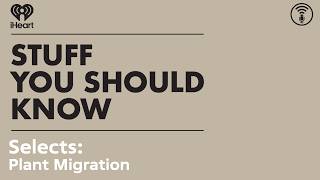 Selects: Plant Migration | Stuff You Should Know