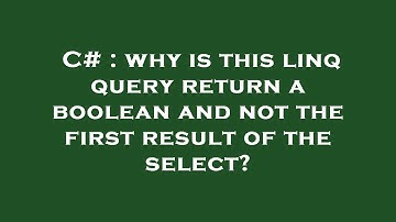 C# : why is this linq query return a boolean and not the first result of the select?