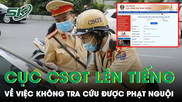 Cục CSGT Lên Tiếng Về Thông Tin Nhiều Người Không Tra Cứu Được Phạt Nguội Trên Website | SKĐS