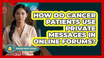 How Do Cancer Patients Use Private Messages In Online Forums? - Surviving Cancer Everyday