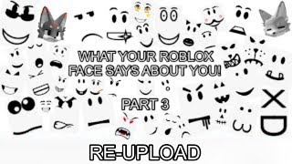 What your ROBLOX face says about you: Part 3 (RE-UPLOAD)
