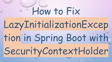 How to Fix LazyInitializationException in Spring Boot with SecurityContextHolder