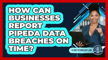 How Can Businesses Report PIPEDA Data Breaches On Time? - AI and Technology Law