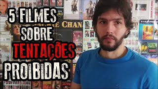 5 Filmes Sobre Tentações Proibidas