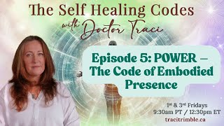Episode 5: POWER – The Code of Embodied Presence | The Self Healing Codes with Doctor Traci