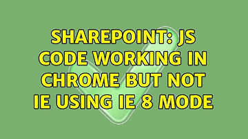 Sharepoint: JS Code working in Chrome but Not IE using IE 8 mode