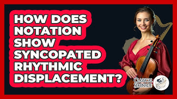 How Does Notation Show Syncopated Rhythmic Displacement?