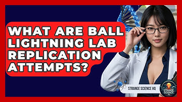 What Are Ball Lightning Lab Replication Attempts? - Strange Science HQ