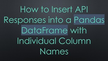 How to Insert API Responses into a Pandas DataFrame with Individual Column Names