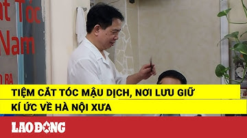 Tiệm cắt tóc Mậu Dịch, nơi lưu giữ kí ức về Hà Nội xưa | Báo Lao Động