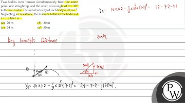 Two bodies were thrown simultaneously from the same point, one straight up, and the other, at an...