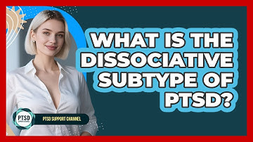 What Is The Dissociative Subtype Of PTSD? - PTSD Support Channel