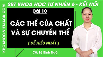 SBT Khoa học tự nhiên 6 - Bài 10 - Các thể của chất và sự chuyển thể - Kết nối (DỄ HIỂU NHẤT)