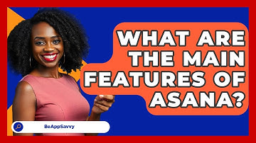 What Are The Main Features Of Asana? - Be App Savvy