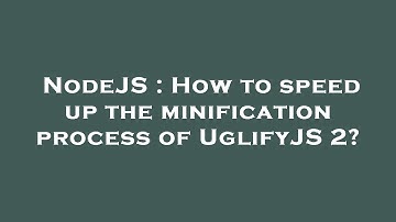 NodeJS : How to speed up the minification process of UglifyJS 2?