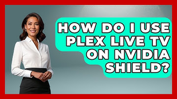 How Do I Use Plex Live TV On NVIDIA Shield? - NextGen Viewing and Audio