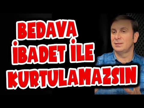 BEDAVA İBADETLE KURTULAMAYIZ
