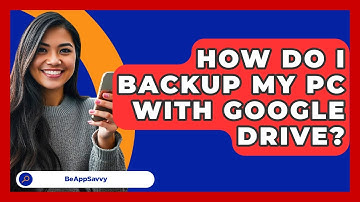 How Do I Backup My PC With Google Drive? - Be App Savvy