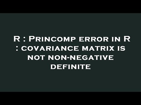 R : Princomp error in R : covariance matrix is not non-negative definite