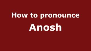 How to Pronounce Anosh - PronounceNames.com