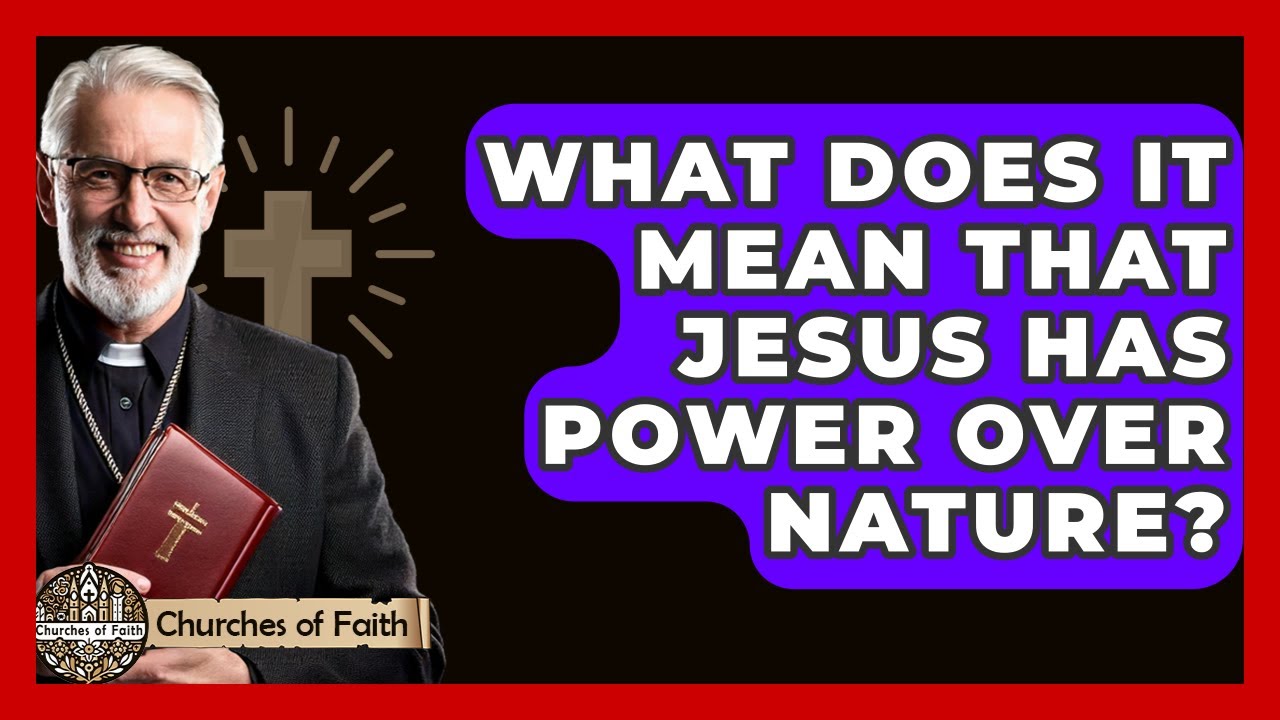 What Does It Mean That Jesus Has Power Over Nature? - Churches Of Faith