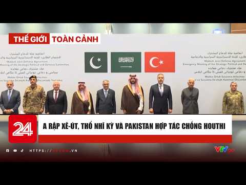 World Panorama 10/06: Saudi Arabia, Turkey, and Pakistan collaborate against Houthi | VTV24