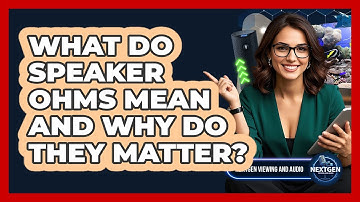 What Do Speaker Ohms Mean And Why Do They Matter? - NextGen Viewing and Audio