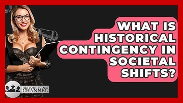 What Is Historical Contingency In Societal Shifts? - History Icons Channel