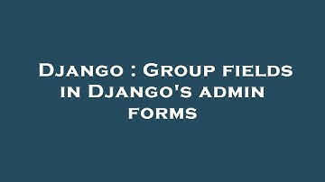 Django : Group fields in Django