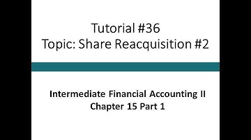 Tutorial - Share Reacquisition #2 (Intermediate Financial Accounting II, Tutorial #36)