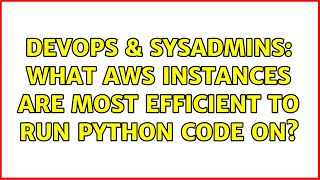 Famous DevOps & SysAdmins: What AWS instances are most efficient to run python code on? (2 Solutions!!) Profile
