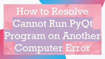 How to Resolve Cannot Run PyQt Program on Another Computer Error