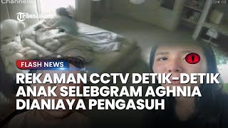 REKAMAN CCTV Detik-detik Anak Selebgram Aghnia Punjabi Dianiaya Pengasuh, Pukul hingga Jambak Rambut