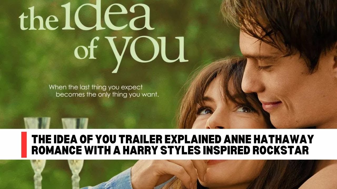 The Idea of You Trailer Explained Anne Hathaway Romance with a Harry ...