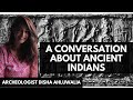 A conversation about ancient indians with archeologist disha ahluwalia