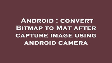 Android : convert Bitmap to Mat after capture image using android camera