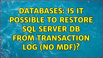 Databases: Is it possible to restore SQL Server DB from transaction log (no MDF)?