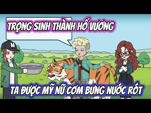 Trọng Sinh Thành Hổ Vương Ta Được Mỹ Nữ Cơm Bưng Nước Rót Full 1-15 | AK VietSub