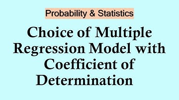 Statistics and probability- Choice of Multiple Regression Model with Coefficient of Determination