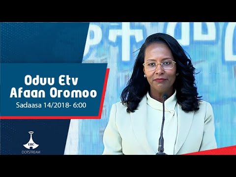 Oduu Afaan Oromoo Sadaasa 14 2018 6 00 Etv Ebc Etv Afaan Oromoo