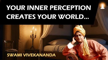 YOUR SUBJECTIVE PERCEPTION CHANGES YOUR OBJECTIVE WORLD | Swami Vivekananda