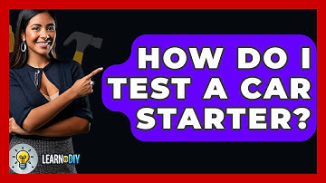 How Do I Test A Car Starter? - LearnToDIY360.com