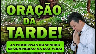 ORAÇÃO DA TARDE DE HOJE AS PROMESSAS DO SENHOR SE CUMPRIRÃO NA SUA VIDA!