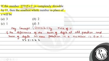 If the number \( 27215 \times 2 \) is completely divisible by 11 , then the smallest whole numbe...