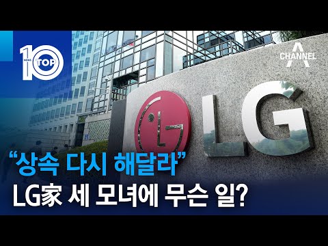 “상속 다시 해달라”…<strong>LG</strong>家 세 모녀에 무슨 일? | 뉴스TOP <strong>10</strong>