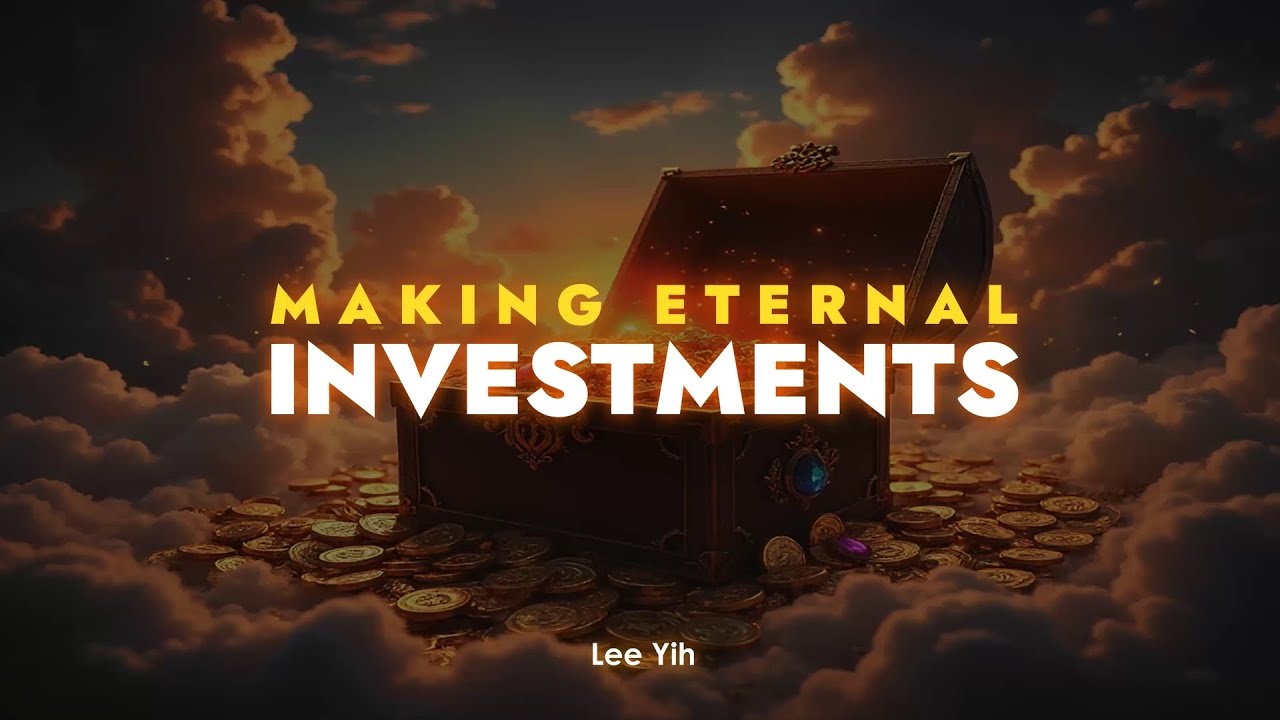 Making Eternal Investments | Brother Lee Yih