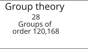 Group theory 28: Groups of order 120, 168