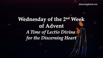 Wednesday of 2nd Week of Advent - A Time of Lectio Divina for the Discerning Heart