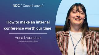 How To Make An Internal Conference Worth Our Time - Anna Kvashchuk - Ndc Copenhagen 2026